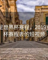 2019女足世界杯赛程，2019女足世界杯赛程表的短视频