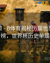 热度回顾 - B体育揭秘历届世界杯进球王者榜，世界杯历史单届进球