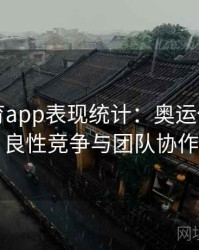 安博体育app表现统计：奥运代表队的良性竞争与团队协作