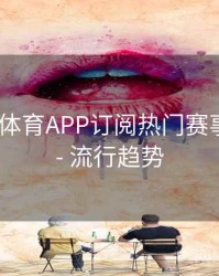 如何在B体育APP订阅热门赛事合集？ - 流行趋势