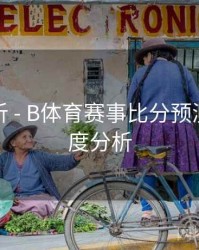赛事解析 - B体育赛事比分预测模型深度分析