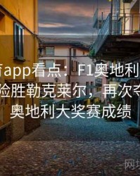 mk体育app看点：F1奥地利大奖赛，佩雷兹险胜勒克莱尔，再次夺冠，f1奥地利大奖赛成绩