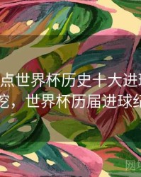 B体育盘点世界杯历史十大进球｜故事深挖，世界杯历届进球纪录