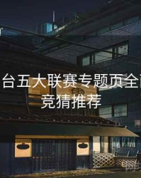 B体育平台五大联赛专题页全面升级 - 竞猜推荐