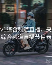 央视cctv1综合频道直播，央视cctv1综合频道直播节目表