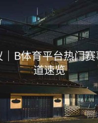 优化建议｜B体育平台热门赛事直播频道速览