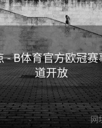 功能盘点 - B体育官方欧冠赛事推荐频道开放