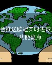 B体育平台推送欧冠实时进球通知指南｜功能盘点