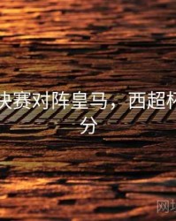 西超杯决赛对阵皇马，西超杯决赛比分