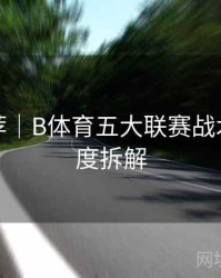 竞猜推荐｜B体育五大联赛战术布阵深度拆解