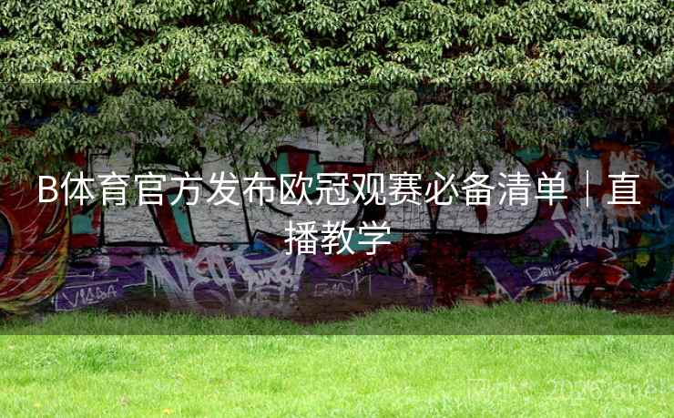 B体育官方发布欧冠观赛必备清单｜直播教学