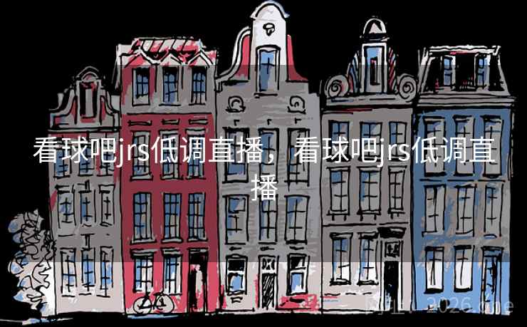 看球吧jrs低调直播，看球吧jrs低调直播