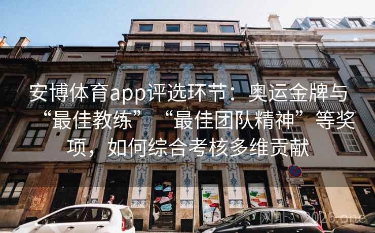 安博体育app评选环节：奥运金牌与“最佳教练”“最佳团队精神”等奖项，如何综合考核多维贡献