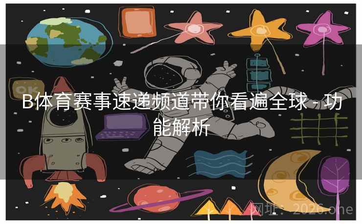 B体育赛事速递频道带你看遍全球 - 功能解析