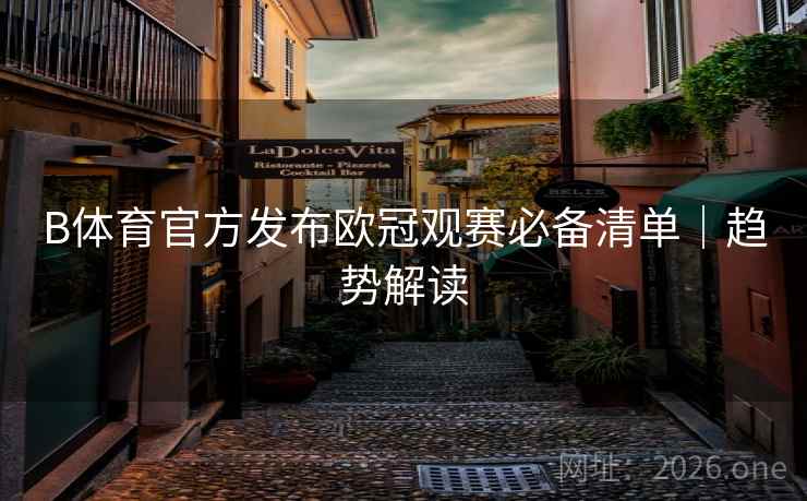 B体育官方发布欧冠观赛必备清单｜趋势解读