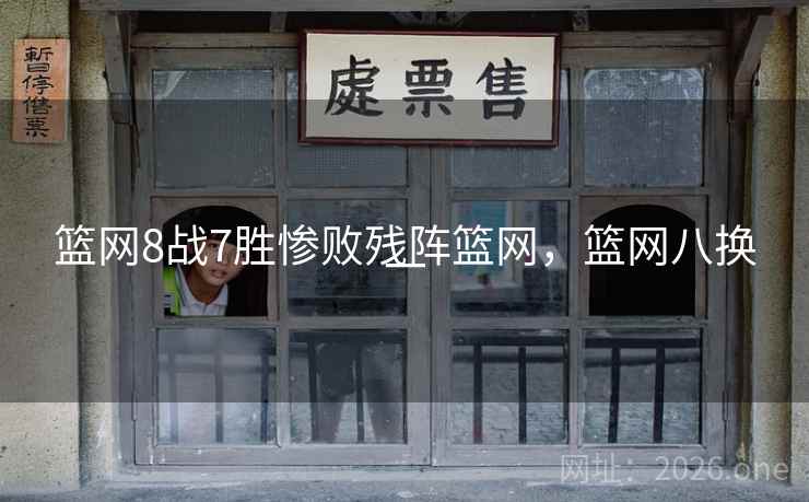 篮网8战7胜惨败残阵篮网，篮网八换一