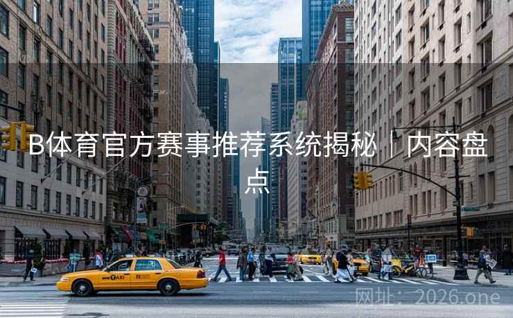 B体育官方赛事推荐系统揭秘｜内容盘点