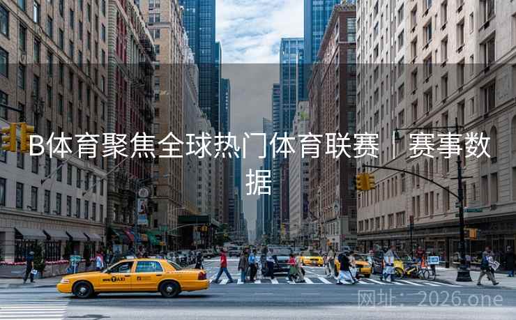 B体育聚焦全球热门体育联赛｜赛事数据