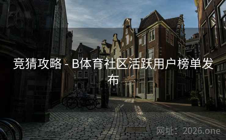 竞猜攻略 - B体育社区活跃用户榜单发布