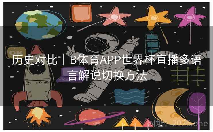 历史对比｜B体育APP世界杯直播多语言解说切换方法