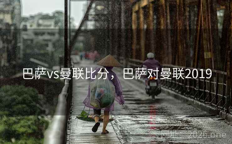 巴萨vs曼联比分，巴萨对曼联2019