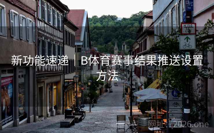 新功能速递｜B体育赛事结果推送设置方法