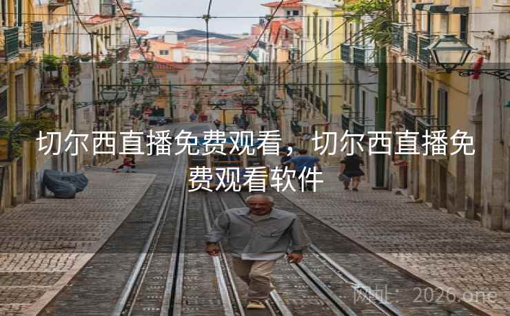 切尔西直播免费观看，切尔西直播免费观看软件