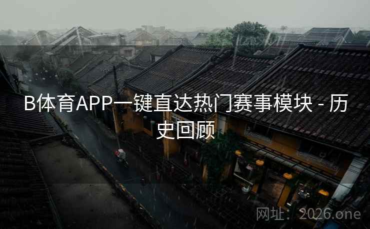 B体育APP一键直达热门赛事模块 - 历史回顾