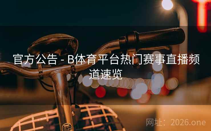 官方公告 - B体育平台热门赛事直播频道速览
