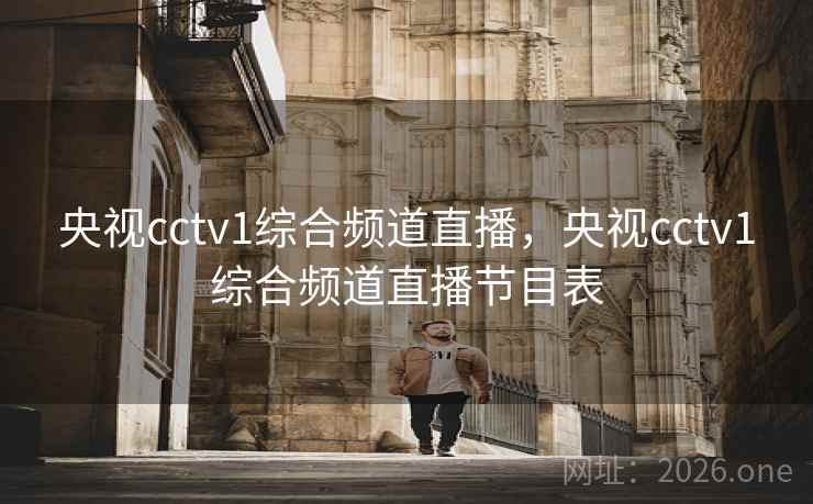 央视cctv1综合频道直播，央视cctv1综合频道直播节目表