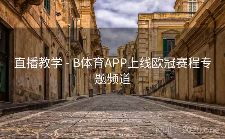 直播教学 - B体育APP上线欧冠赛程专题频道