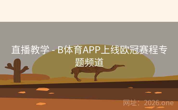 直播教学 - B体育APP上线欧冠赛程专题频道