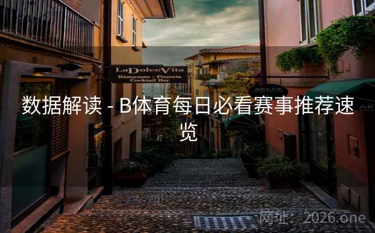 数据解读 - B体育每日必看赛事推荐速览