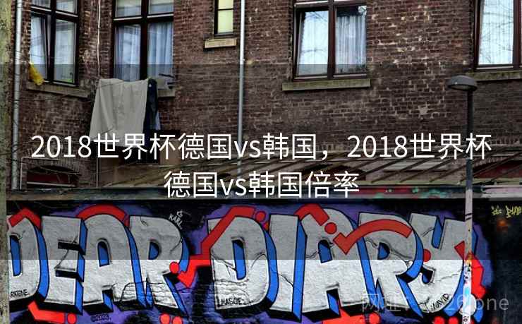 2018世界杯德国vs韩国，2018世界杯德国vs韩国倍率